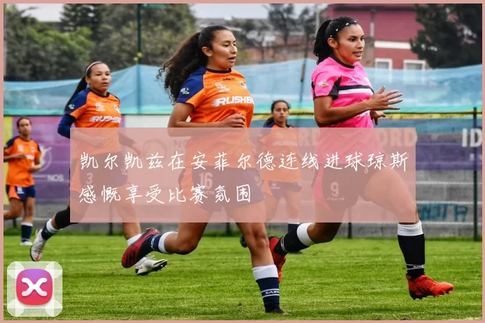 凯尔凯兹在安菲尔德连线进球琼斯感慨享受比赛氛围