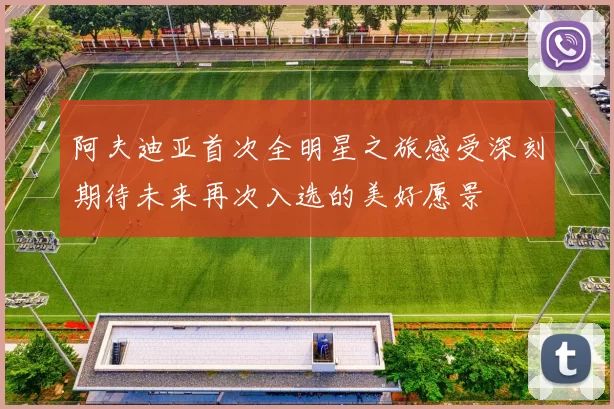 阿夫迪亚首次全明星之旅感受深刻期待未来再次入选的美好愿景